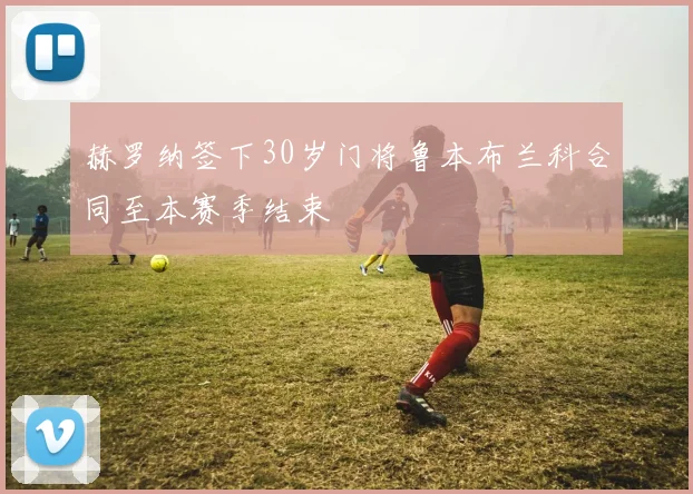 赫罗纳签下30岁门将鲁本布兰科合同至本赛季结束