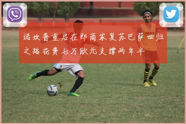 诺坎普重启在即商家复苏巴萨回归之路花费七万欧元支撑两年半