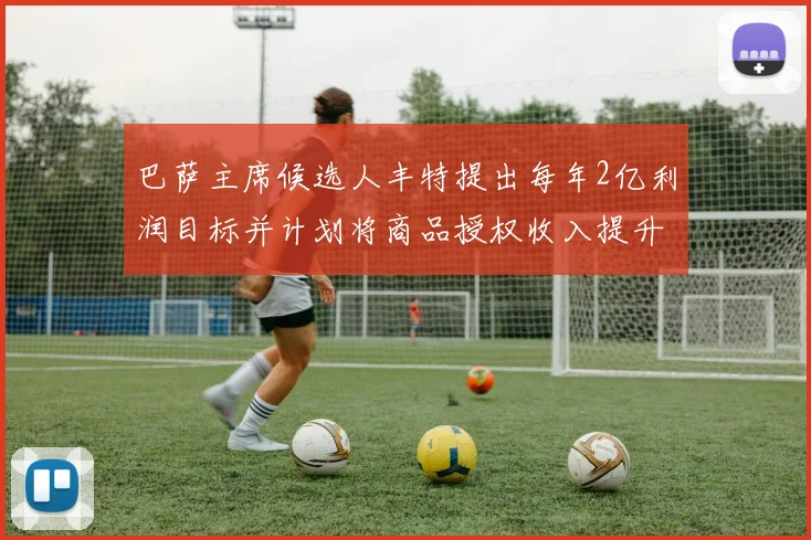 巴萨主席候选人丰特提出每年2亿利润目标并计划将商品授权收入提升至4亿