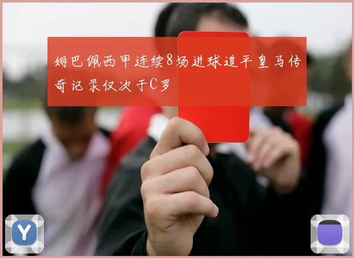 姆巴佩西甲连续8场进球追平皇马传奇记录仅次于C罗